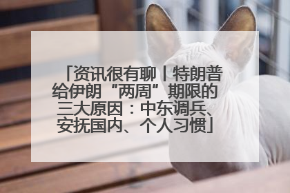 资讯很有聊丨特朗普给伊朗“两周”期限的三大原因：中东调兵、安抚国内、个人习惯
